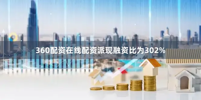 360配资在线配资派现融资比为302%