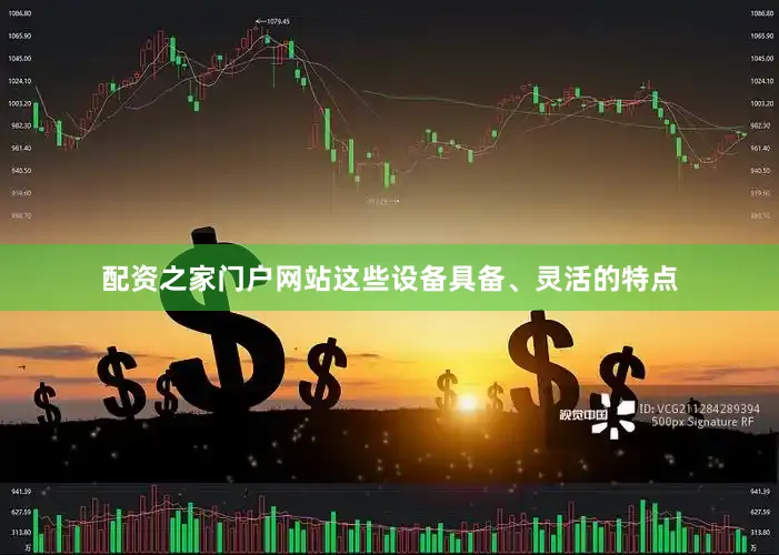 配资之家门户网站这些设备具备、灵活的特点