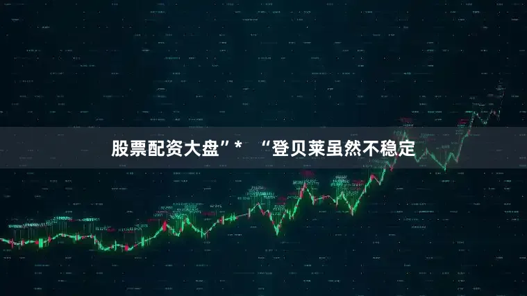 股票配资大盘”*   “登贝莱虽然不稳定