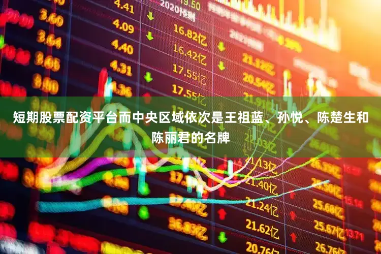短期股票配资平台而中央区域依次是王祖蓝、孙悦、陈楚生和陈丽君的名牌